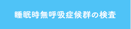 睡眠時無呼吸症候群の検査